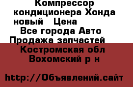 Компрессор кондиционера Хонда новый › Цена ­ 12 000 - Все города Авто » Продажа запчастей   . Костромская обл.,Вохомский р-н